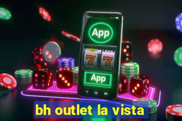 bh outlet la vista